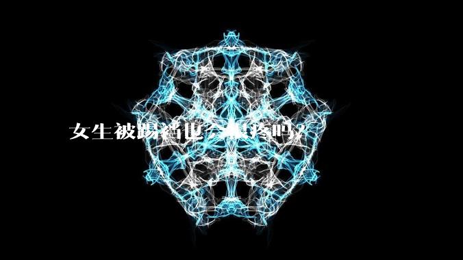 女生被踢裆也会很疼吗?