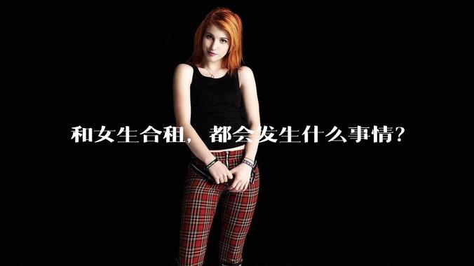和女生合租,都会发生什么事情?