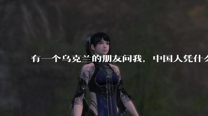 有一个乌克兰的朋友问我,中国人凭什么能享受和平,我该怎么说?